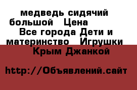 медведь сидячий, большой › Цена ­ 2 000 - Все города Дети и материнство » Игрушки   . Крым,Джанкой